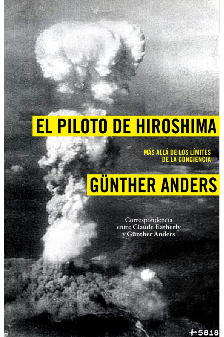 El piloto de Hiroshima. Más allá de la conciencia. Correspondencia entre Claude Eatherly y Günter Anders