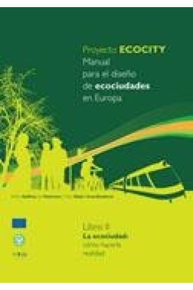 Proyecto Ecocity. Manual para el diseño de ecociudades en Europa. Libro II. La ecociudad: cómo hacerla realidad