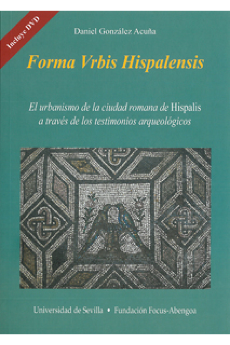 Forma Vrbis Hispalensis. El urbanismo de la ciudad romana de HIspalis a través de los testimonios arqueológicos. Incluye DVD