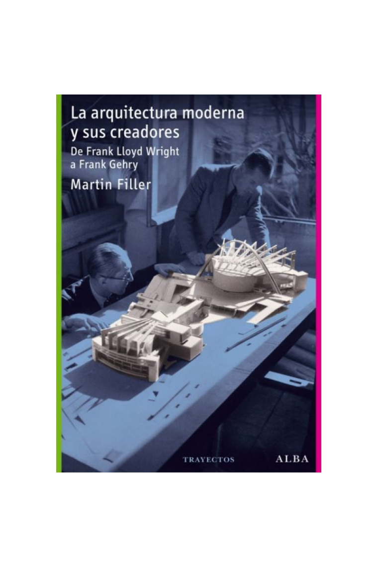 La arquitectura moderna y sus creadores. De Frank Lloyd Wright a Frank Gehry