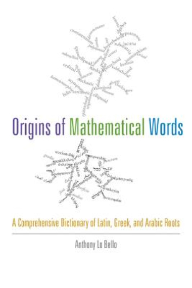 Origins of mathematical words: a comprehensive dictionary of latin, greek, and arabic roots