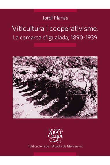 Viticultura i cooperativisme. La comarca d'Igualada, 1890-1939