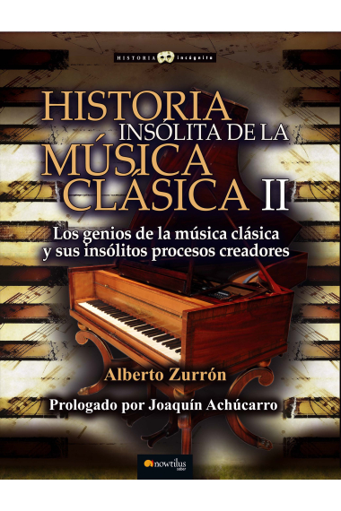 Historia insólita de la música clásica II. Los genios de la música clásica y sus insólitos procesos creadores