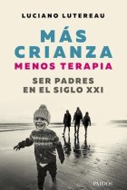 Más crianza menos terapia. Ser padres en el siglo XXI