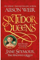 Six Tudor Queens: Jane Seymour the Haunted Queen