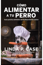 Cómo alimentar a tu perro. Guía práctica definitiva de la alimentación canina