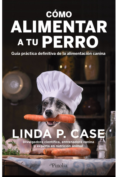 Cómo alimentar a tu perro. Guía práctica definitiva de la alimentación canina