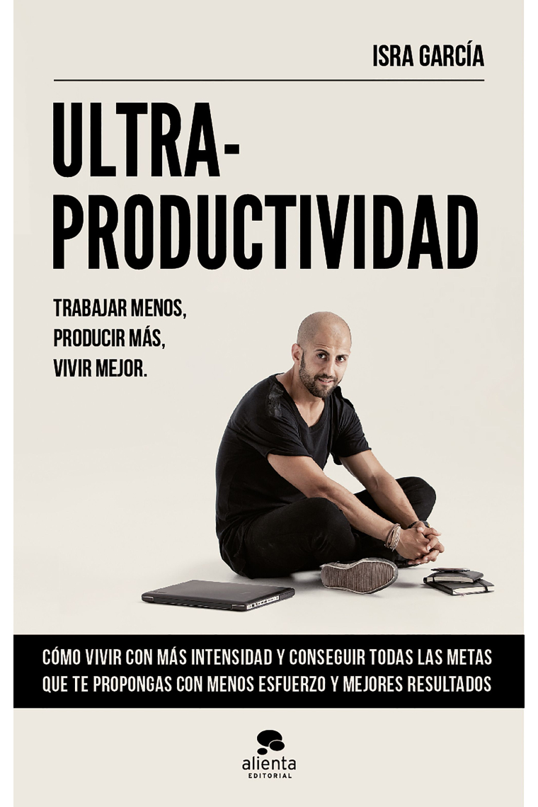 # Ultra-Productividad. Trabajar menos , producir más, vivir mejor