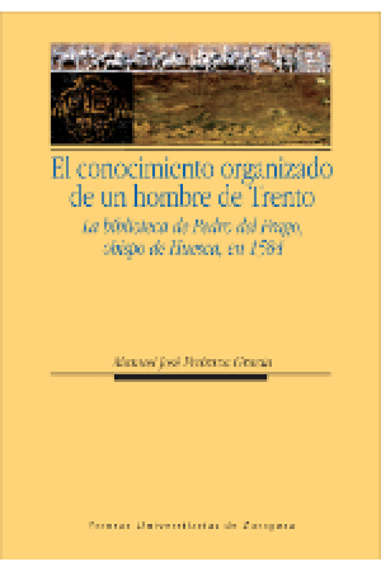 El conocimiento organizado de un hombre de Trento. La biblioteca de Pedro del Frago, obispo de Huesca, en 1584