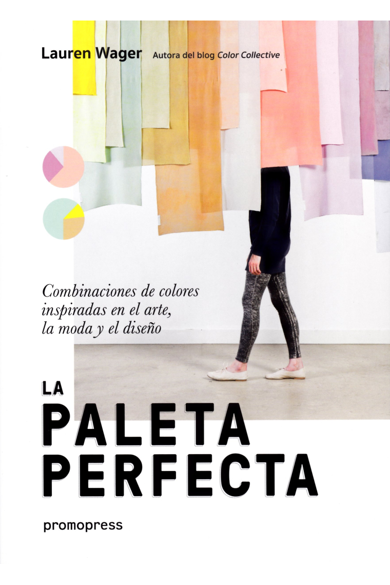 La paleta perfecta. Combinaciones de colores inspiradas en arte, la moda y el diseño