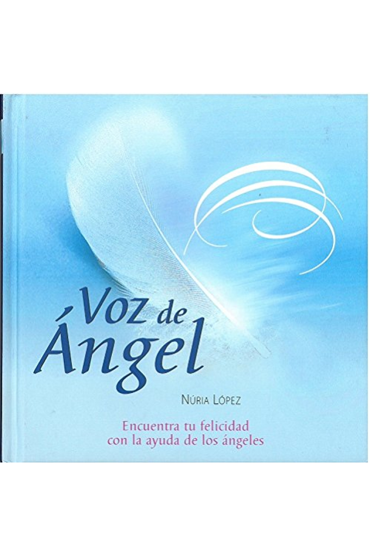 Voz de ángel. Encuentra la Felicidad con ayuda de los ángeles