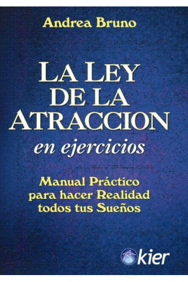 La Ley de Atracción en ejercicios. Manual práctico para hacer realidad todos tus sueños