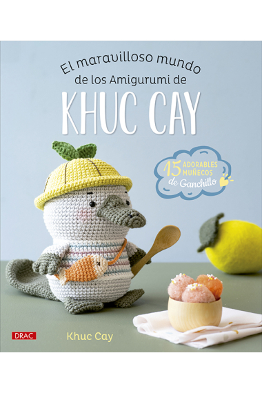 El maravilloso mundo de los amigurumi de Khuc Cay. 15 adorables muñecos de ganchillo