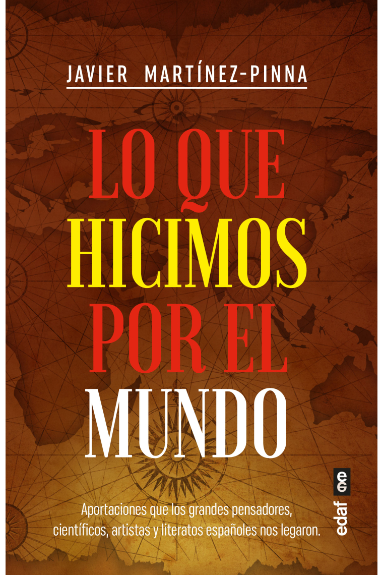 Lo que hicimos por el mundo. Aportaciones que los grandes pensadores, científicos, artistas y literatos españoles nos legaron