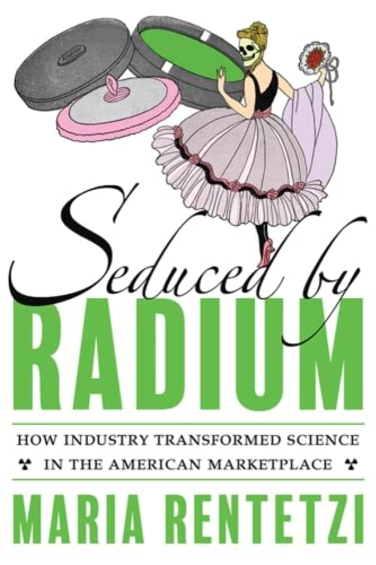 Seduced by Radium: How Industry Transformed Science in the American Marketplace