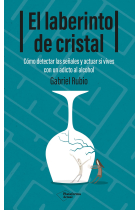 El laberinto de cristal. Cómo detectar y actuar si vives con un adicto al alcohol