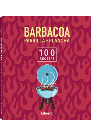 100 recetas. Barbacoa, parrilla y plancha