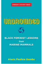 Undrowned: Black Feminist Lessons from Marine Mammals (Emergent Strategy, 2)