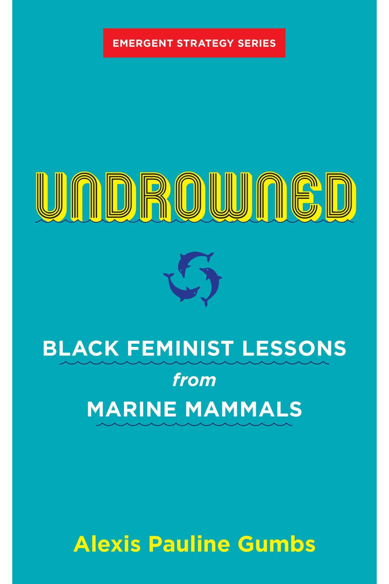 Undrowned: Black Feminist Lessons from Marine Mammals (Emergent Strategy, 2)