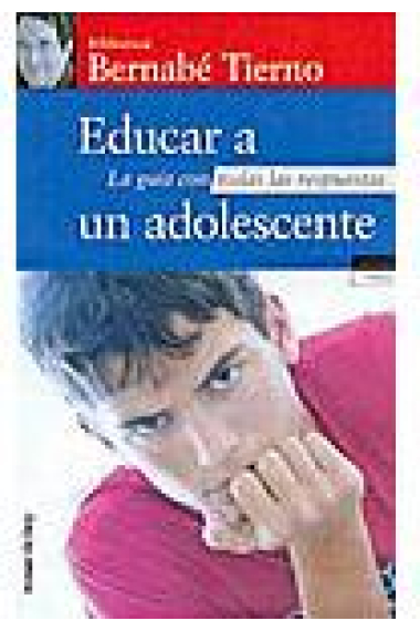 Educar a un adolescente. La guía con todas las respuestas