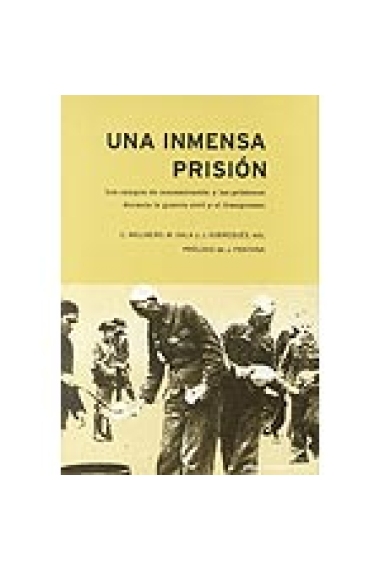 Una inmensa prisión. Los campos de concentración y las prisiones durante la guerra civil y el franquismo