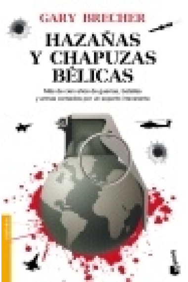 Hazañas y chapuzas bélicas. Más de cien años de guerras, batallas y armas contados por un experto irreverente