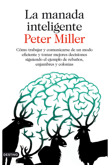 La manada inteligente. Cómo trabajar y comunicarse de un modo eficiente y tomar mejores decisiones siguiendo el ejemplo de rebaños, enjambres y colonias