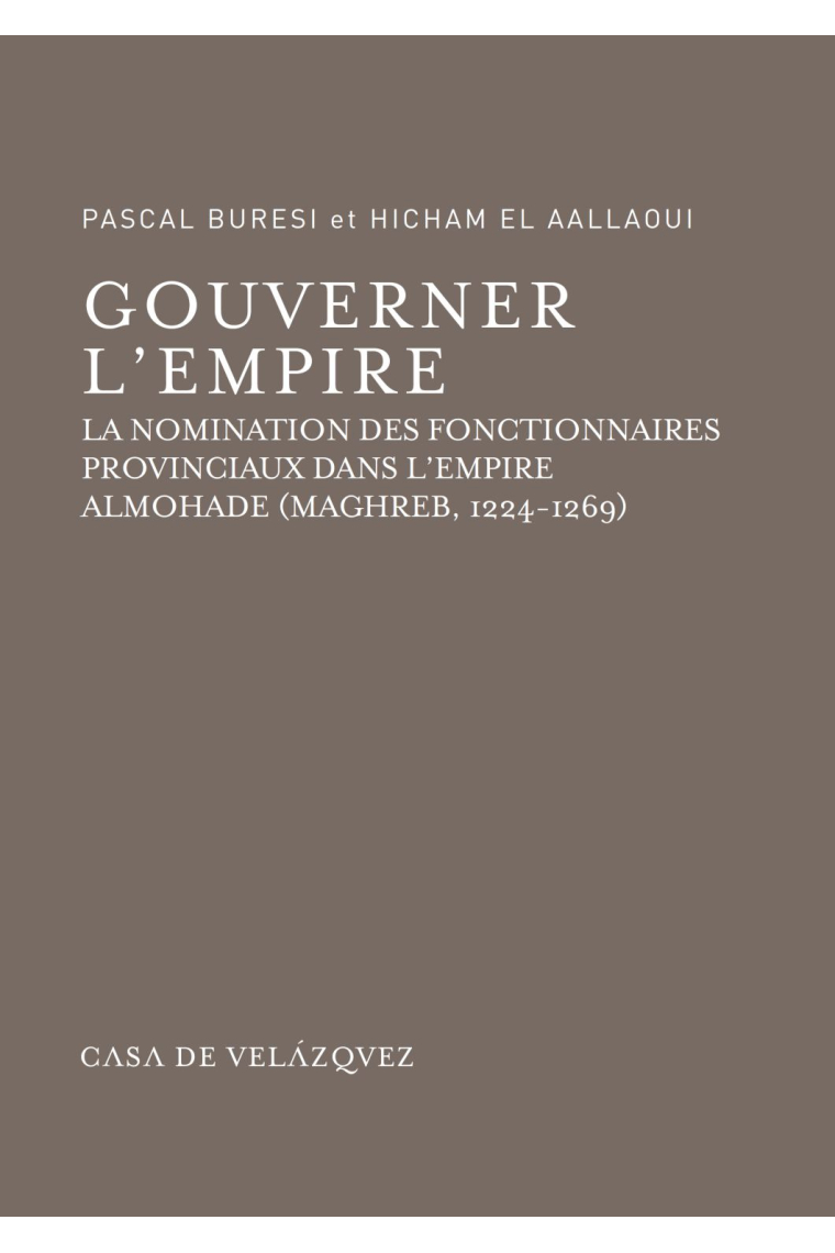 Gouverner l'Empire. La nomination des fonctionnaires provinciaux dans l'empire almohade (Maghreb, 1224-1269)