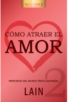 Cómo atraer el amor Volumen 2. Principios del mundo físico/material