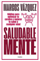 Saludable mente. Hábitos para optimizar tu cerebro y mejorar tu salud a cualquier edad.