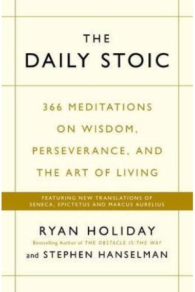 The Daily Stoic: 366 Meditations on Wisdom, Perseverance, and the Art of Living: Featuring new translations of Seneca, Epictetus, and Marcus Aurelius