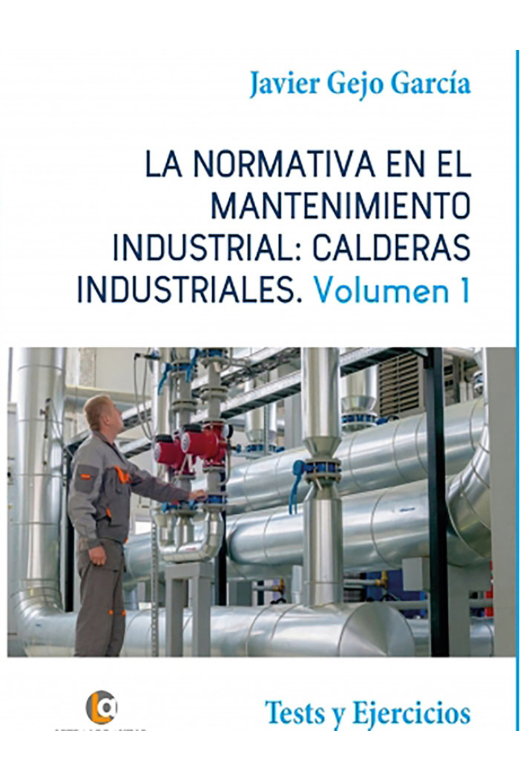 LA NORMATIVA EN EL MANTENIMIENTO INDUSTRIAL: CALDERAS INDUSTRIALES Volumen I