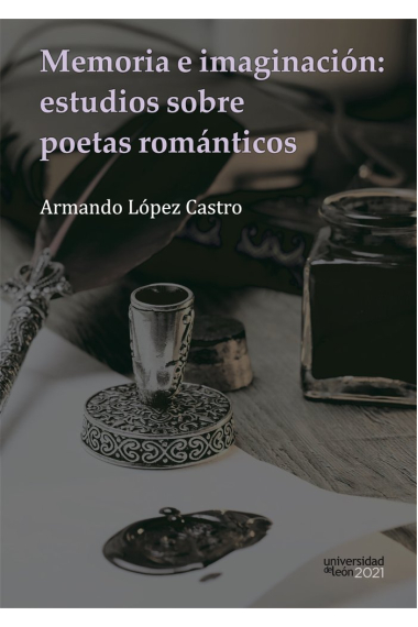 MEMORIA E IMAGINACION: ESTUDIOS SOBRE POETAS ROMANTICOS