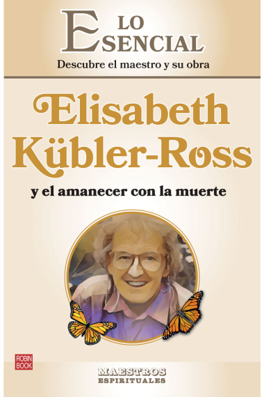 Lo esencial. Descubre el maestro y su obra.Elisabeth Kübler-Ross y el amanecer con la muerte