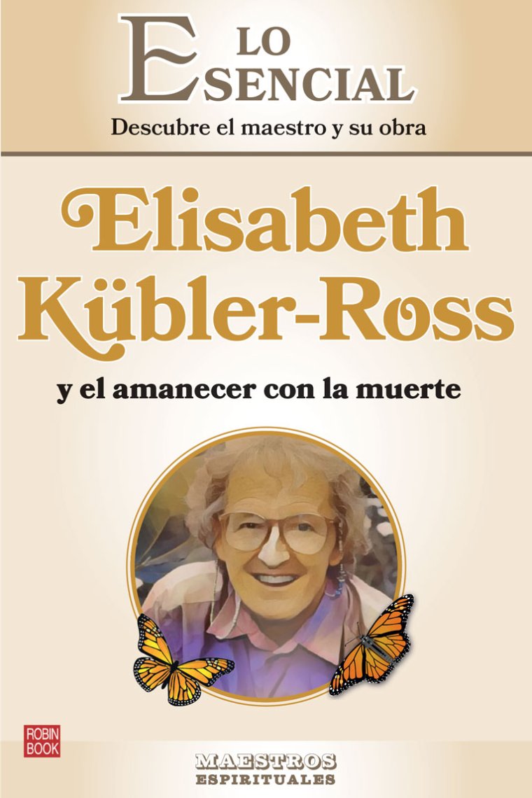 Lo esencial. Descubre el maestro y su obra.Elisabeth Kübler-Ross y el amanecer con la muerte