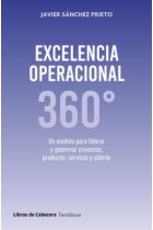 Excelencia operacional 360º. Un modelo para liderar y gobernar procesos, producto, servicio y cliente