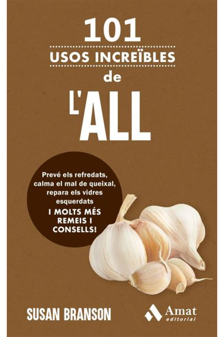 101 usos increïbles de l’all. Prevé els refredats, calma el mal de queixal, repara els vidres esquerdats. I 98 remeis i consells més!