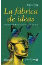 La fábrica de ideas. Cómo desarrollar el potencial creativo