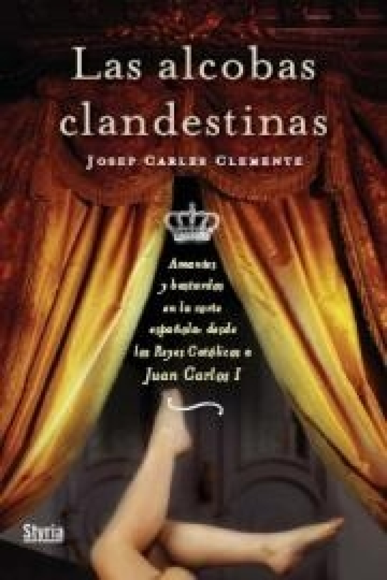 Las alcobas clandestinas. Amantes y bastardos en la corte española: desde los reyes católicos a Juan Carlos I