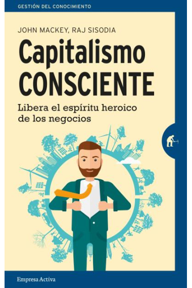 Capitalismo consciente. Libera el espíritu heroico de los negocios