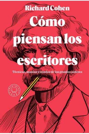 Cómo piensan los escritores: técnicas, manías y miedos de los grandes autores