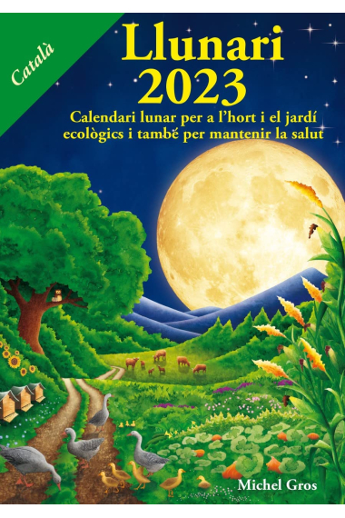 Llunari 2023. Calendari lunar per a l'hort i el jardí ecològics i també per mantenir la salut