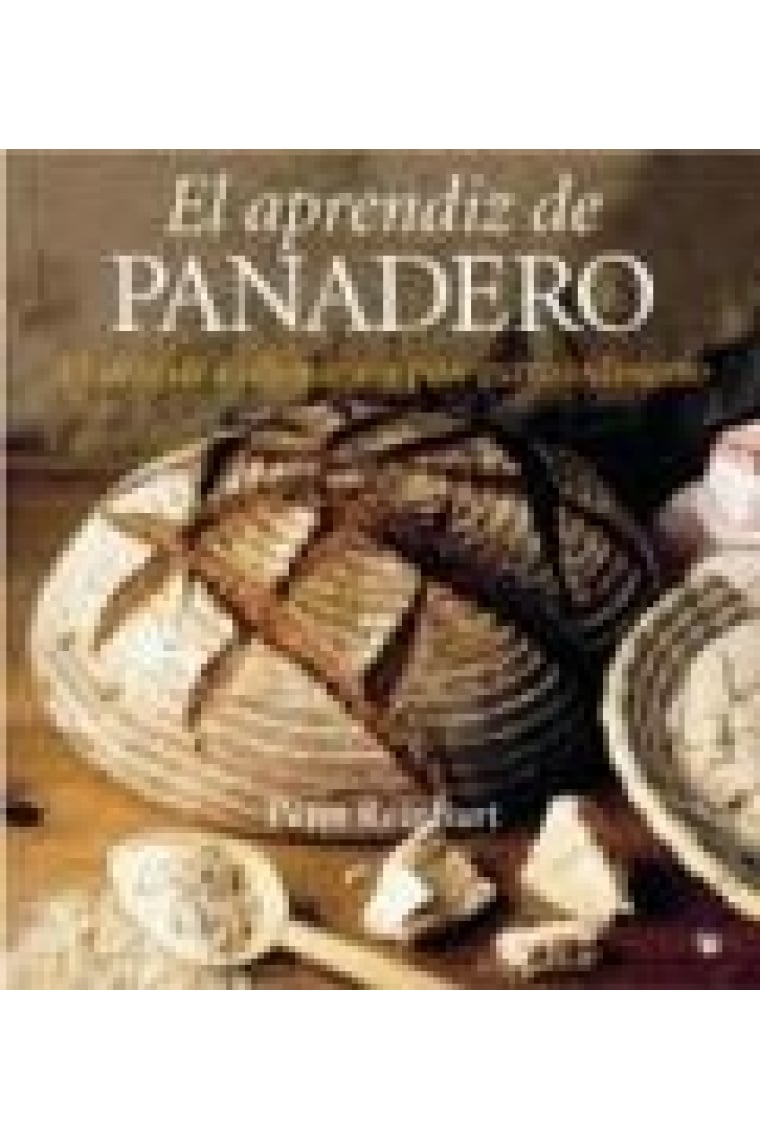 El aprendiz de panadero. El arte de elaborar un pan extraordinario