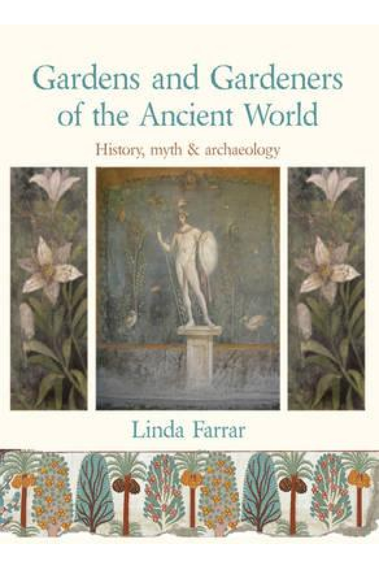 Gardens and gardeners of the ancient world: history, myth & archaeology