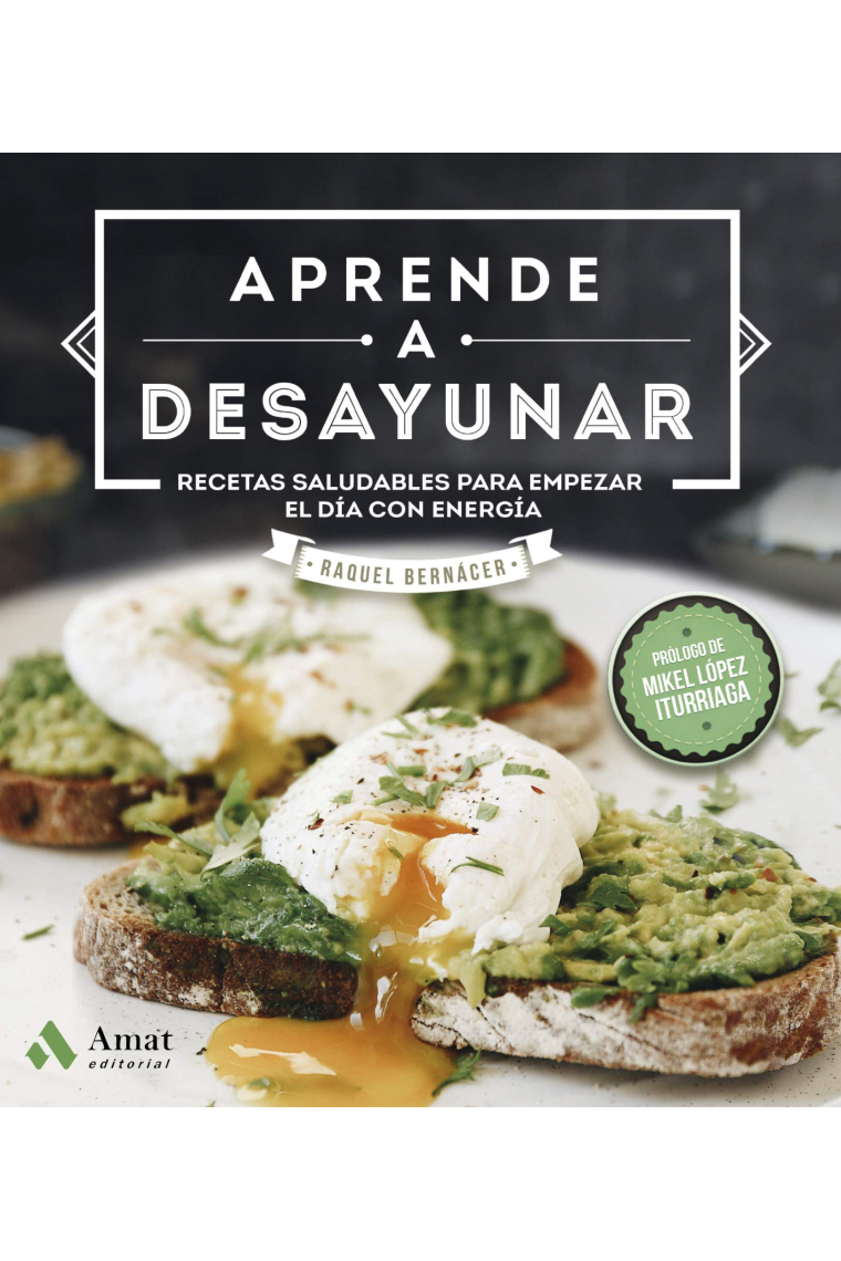 Aprende a desayunar. Recetas saludables para empezar el día con energía