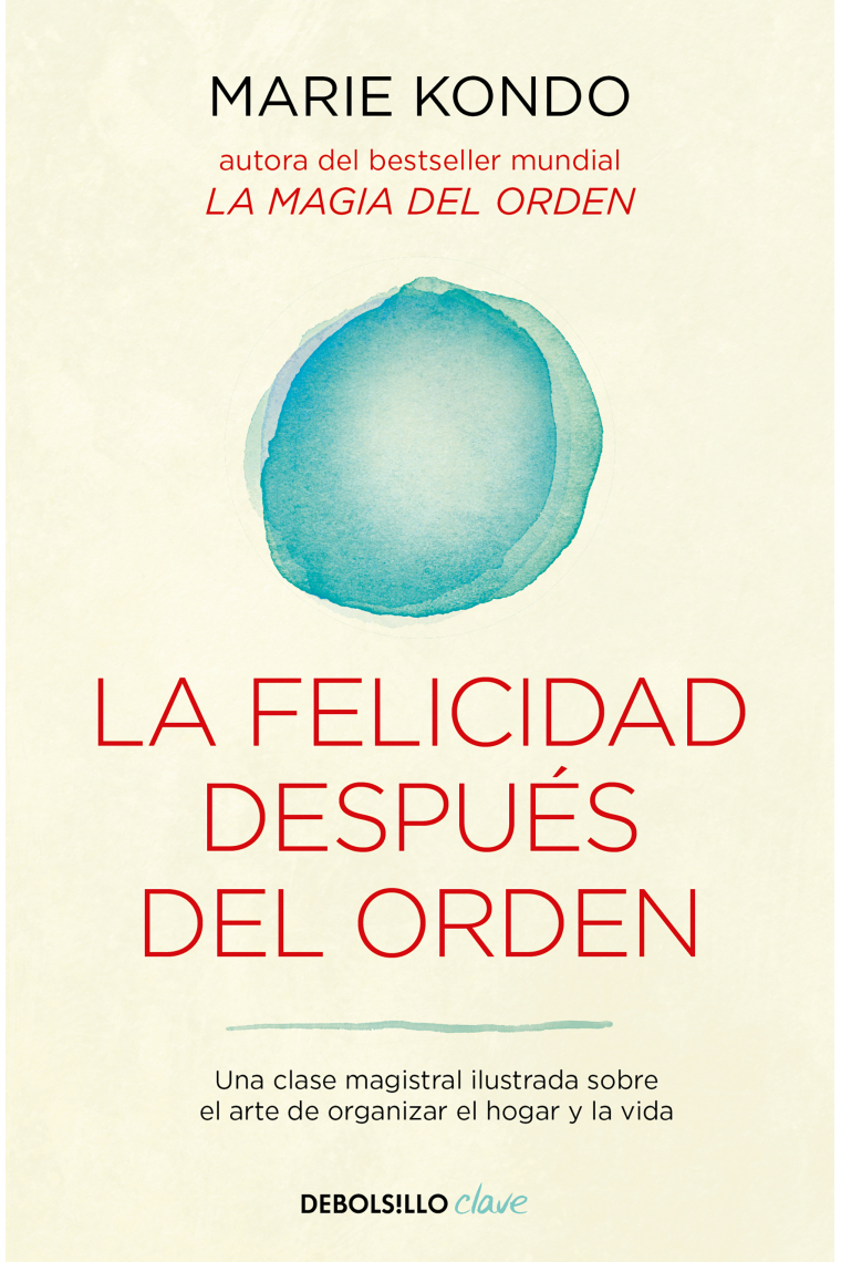 La felicidad después del orden. Una clase magistral ilustrada sobre el arte de organizar el hogar y la vida