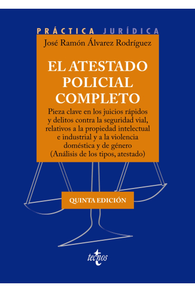 El atestado policial completo. Pieza clave en los juicios rápidos y delitos contra la seguridad vial, relativos a la propiedad intelectual e industrial y a la violencia doméstica y de género (Análisis de los tipos, atestado)