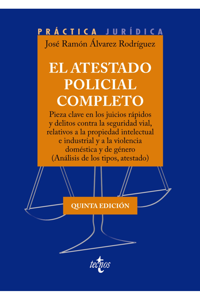 El atestado policial completo. Pieza clave en los juicios rápidos y delitos contra la seguridad vial, relativos a la propiedad intelectual e industrial y a la violencia doméstica y de género (Análisis de los tipos, atestado)