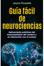 Guía fácil de neurociencias. Aplicaciones prácticas del funcionamiento del cerebro y su interacción con el cuerpo