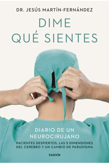 Dime qué sientes. Diario de un neurocirujano. Pacientes despiertos, las 5 dimensiones del cerebro y un cambio de paradigma